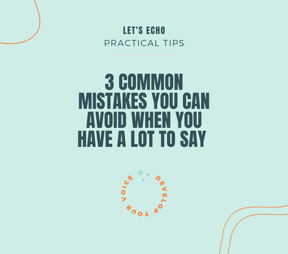 ​​3 Common Mistakes You Can Avoid When You Have a Lot to Say