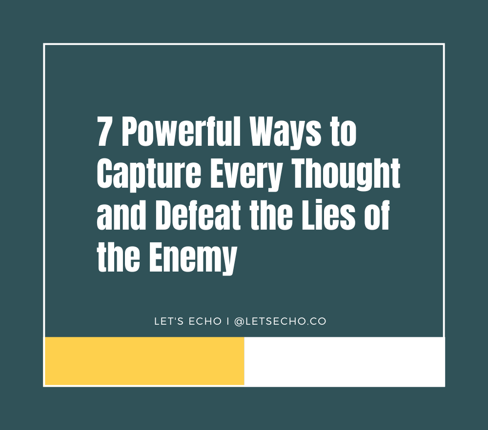 7 Powerful Ways to Capture Every Thought and Defeat the Lies of the Enemy - Overcoming Lies with Truth